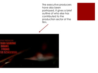 The executive producers
have also been
portrayed. It gives a brief
outline of who else has
contributed to the
production sector of the
film.
 