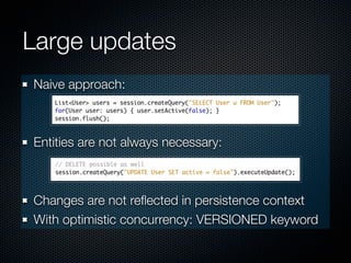 Large updates
Naive approach:



Entities are not always necessary:



Changes are not reﬂected in persistence context
Wit...
