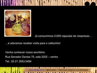 … e adoramos receber visita para o cafezinho! Venha conhecer nosso escritório.  Rua Senador Dantas 75, sala 2202 – centro Tel.: 55 21 3553.5494 Já consumimos 5.650 cápsulas de nespresso… 