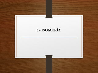 5.- ISOMERÍA
 
