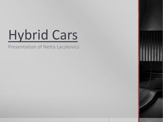 Hybrid Cars
Presentation of Netta Laczkovics
 