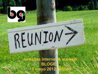 Jornadas
       internet & euskadi
       BLOGEU
  19 mayo 2012, Bilbao
 