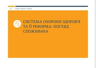 СИСТЕМА ОХОРОНИ ЗДОРОВ’Я
ТА ЇЇ РЕФОРМА: ПОГЛЯД
СПОЖИВАЧА
44 Індекс здоров’я. Україна
 