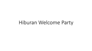 Hiburan Welcome Party
 