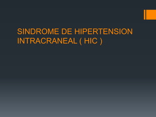 SINDROME DE HIPERTENSION
INTRACRANEAL ( HIC )
 