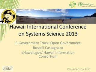 Hawaii International Conference
on Systems Science 2013
E-Government Track: Open Government
Russell Castagnaro
eHawaii.gov/ Hawaii Information
Consortium
 
