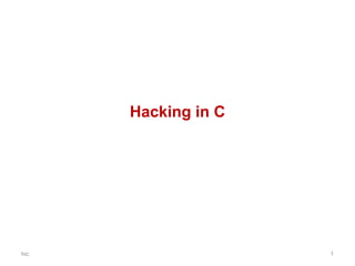 Hacking in C
hic 1
 