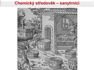 Chemický středověk – sanytrníci
 