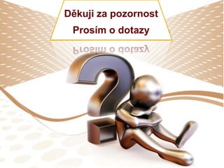 Děkuji za pozornost
 Prosím o dotazy
 