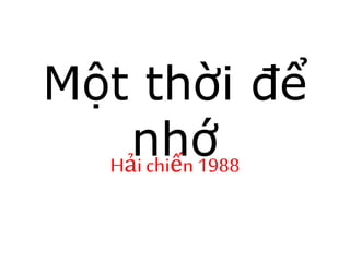 Một thời để
nhớHảichiến 1988
 