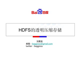 HDFS的透明压缩存储

           刘景龙
 邮箱：baggioss@gmail.com
 twitter：baggioss
 