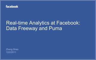 Real-time Analytics at Facebook:
Data Freeway and Puma


Zheng Shao
12/2/2011
 