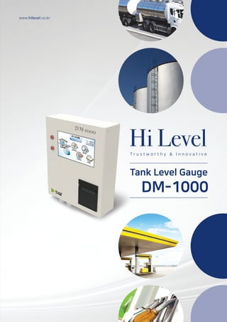 www.hilevel.co.kr
Hi Level
Tank Level Gauge
DM-1000
T r u s t w o r t h y & I n n o v a t i v e
 