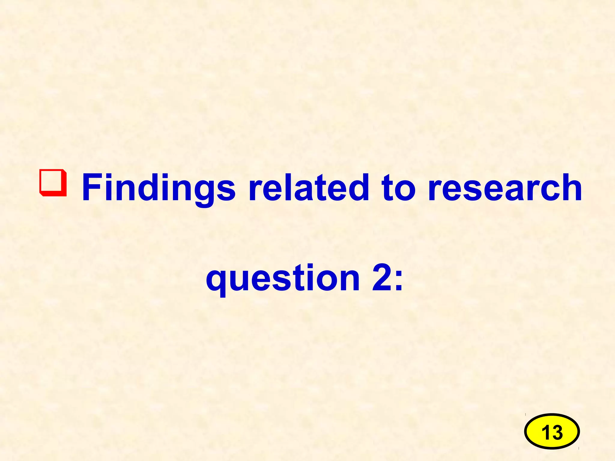  Findings related to research
question 2:
13
 