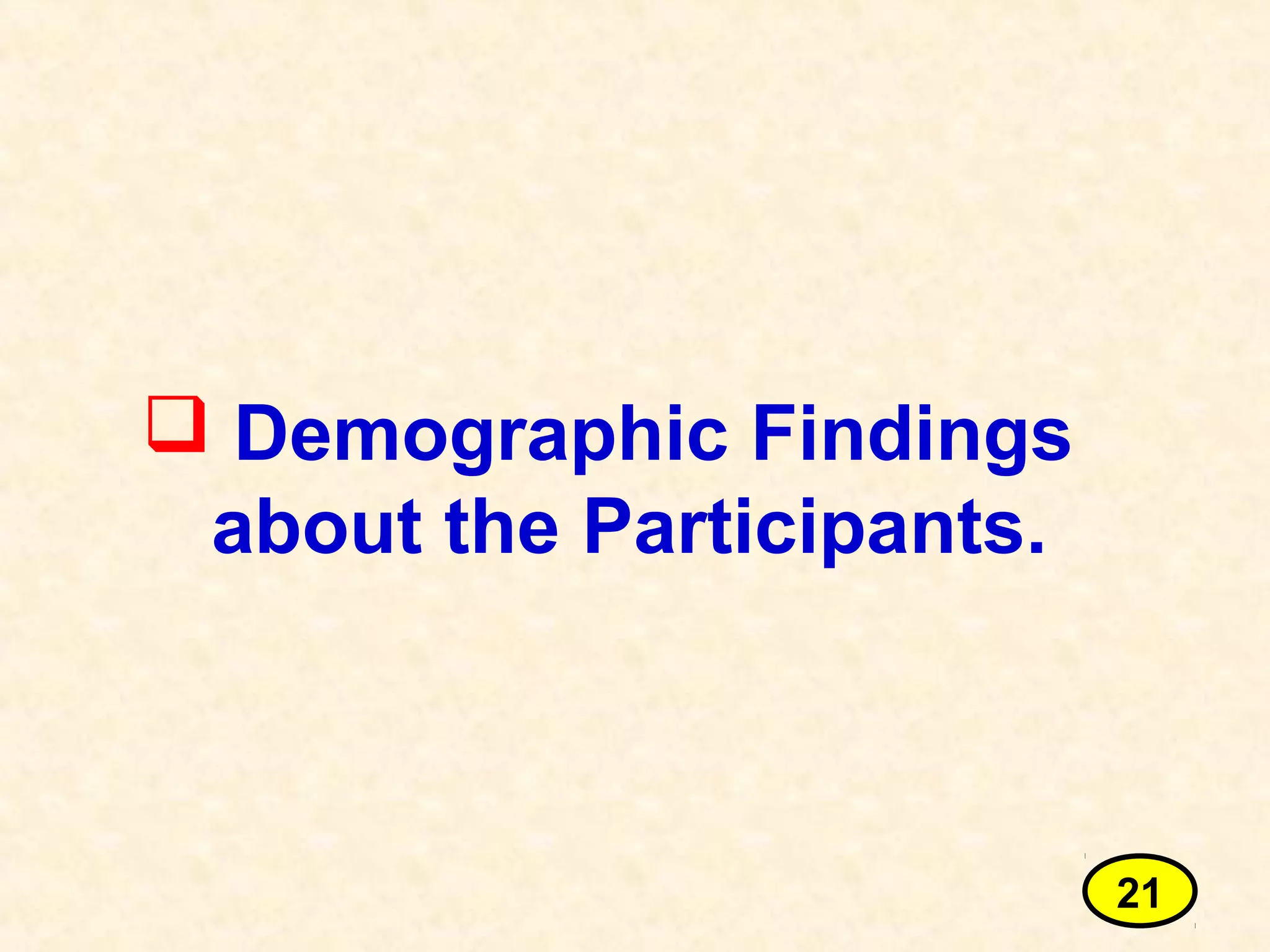  Demographic Findings
about the Participants.
21
 
