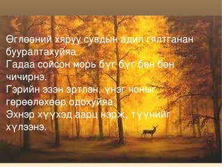Өглөөний хяруу сувдын адил гялтганан бууралтахуйяа Гадаа сойсон морь бүг бүг бөн бөн чичирнэ. Гэрийн эзэн эртлэн, үнэг чоныг гөрөөлөхөөр одохуйяа Эхнэр хүүхэд аарц нэрж, түүнийг хүлээнэ. 