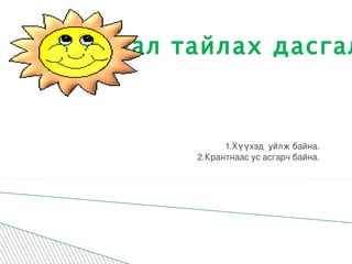 Алжаал тайлах дасгал  1.Хүүхэд  уйлж байна.  2.Крантнаас ус асгарч байна.  