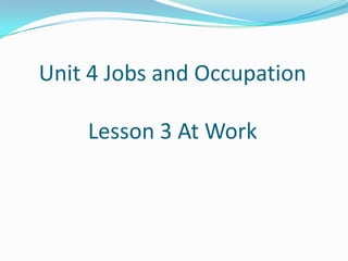 Unit 4 Jobs and Occupation

    Lesson 3 At Work
 