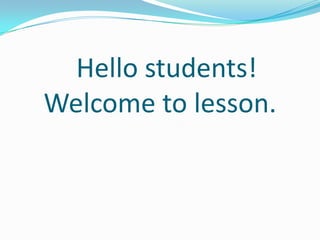 Hello students!
Welcome to lesson.
 