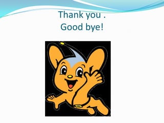 Thank you .
Good bye!
 