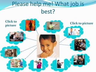 Please help me! What job is
               best?
Click to
                         Click to picture
picture
 