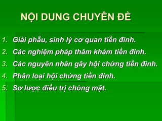 NỘI DUNG CHUYÊN ĐỀ
1. Giải phẫu, sinh lý cơ quan tiền đình.
2. Các nghiệm pháp thăm khám tiền đình.
3. Các nguyên nhân gây hội chứng tiền đình.
4. Phân loại hội chứng tiền đình.
5. Sơ lược điều trị chóng mặt.
 