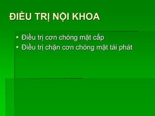 ĐIỀU TRỊ NỘI KHOA
 Điều trị cơn chóng mặt cấp
 Điều trị chặn cơn chóng mặt tái phát
 