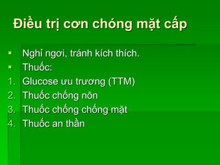 Điều trị cơn chóng mặt cấp
 Nghỉ ngơi, tránh kích thích.
 Thuốc:
1. Glucose ưu trương (TTM)
2. Thuốc chống nôn
3. Thuốc chống chống mặt
4. Thuốc an thần
 