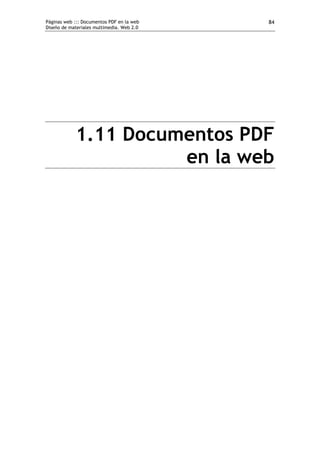 Páginas web ::: Documentos PDF en la web
Diseño de materiales multimedia. Web 2.0
84
1.11 Documentos PDF
en la web
 