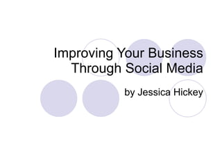 Improving Your Business Through Social Media by Jessica Hickey 