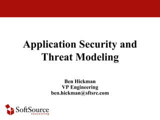 Application Security and
   Threat Modeling

          Ben Hickman
         VP Engineering
     ben.hickman@sftsrc.com
 