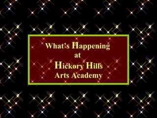 What’s  H appening  at  H ickory  H ills Arts Academy 