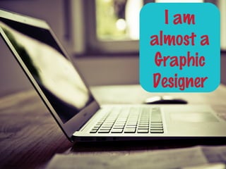 I am
almost a
Graphic
Designer
https://flic.kr/p/of1zoJ
 
