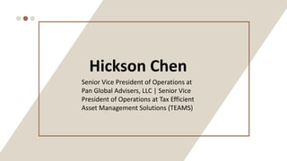 Hickson Chen
Senior Vice President of Operations at
Pan Global Advisers, LLC | Senior Vice
President of Operations at Tax Efficient
Asset Management Solutions (TEAMS)
 