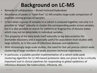 Background on LC-MS
• Remarks of collaborators – Broad Institute/Hyderabad
• Abundance of peaks in “label-free” LC-MS enab...