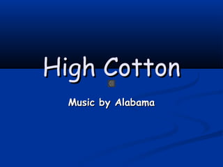 High Cotton
Music by Alabama

 