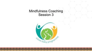 Mindfulness Coaching
Session 3
 