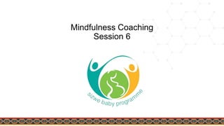 Mindfulness Coaching
Session 6
 