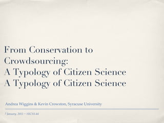 From Conservation to Crowdsourcing:  A Typology of Citizen Science A Typology of Citizen Science ,[object Object],[object Object]