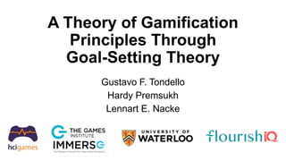A Theory of Gamification
Principles Through
Goal-Setting Theory
Gustavo F. Tondello
Hardy Premsukh
Lennart E. Nacke
 