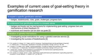 Examples of current uses of goal-setting theory in
gamification research
To explain a specific gamification element
• badg...