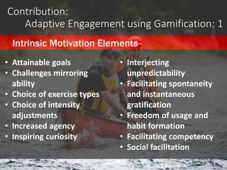 Contribution:
Adaptive Engagement using Gamification: 1
• Attainable goals
• Challenges mirroring
ability
• Choice of exer...