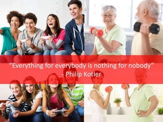 Motivations for the Research
4
“Everything for everybody is nothing for nobody”
- Philip Kotler
 