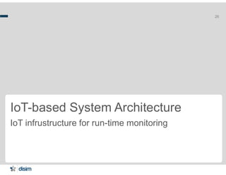 26
IoT-based System Architecture
IoT infrustructure for run-time monitoring
 