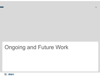 38
Ongoing and Future Work
 