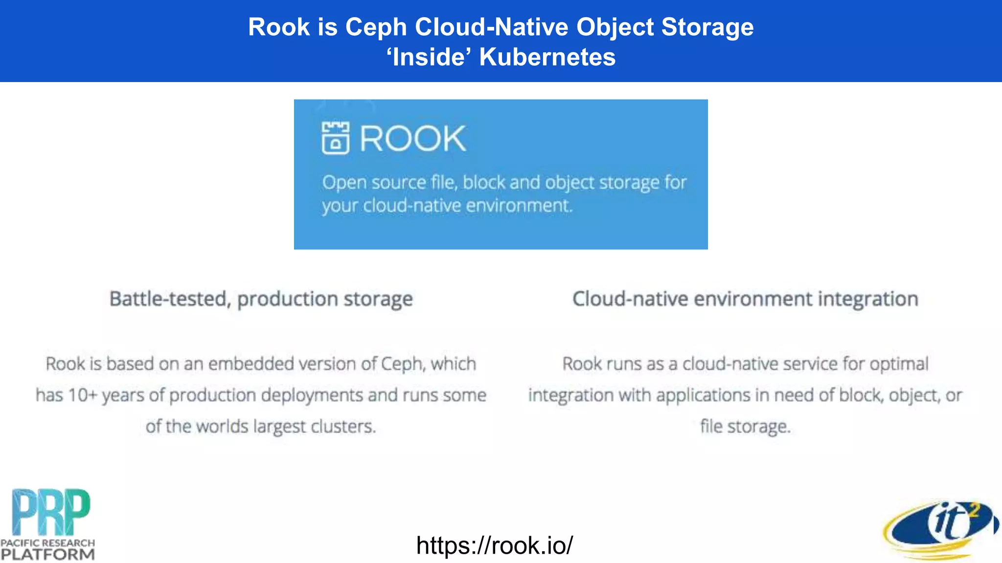 Rook is Ceph Cloud-Native Object Storage
‘Inside’ Kubernetes
https://rook.io/
 
