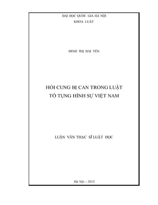 ĐẠI HỌC QUỐC GIA HÀ NỘI
KHOA LUẬT
ĐINH THỊ HẢI YẾN
HỎI CUNG BỊ CAN TRONG LUẬT
TỐ TỤNG HÌNH SỰ VIỆT NAM
LUẬN VĂN THẠC SĨ LUẬT HỌC
Hà Nội – 2015
 