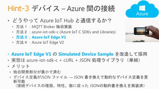 Hint-3 デバイス – Azure 間の接続
• 方法３：Azure IoT Edge V1
• Azure IoT Edge V1 Simulated Device Sample
 