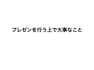 プレゼンを行う上で大事なこと
 