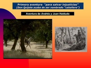 Aventura de Andrés y Juan Haldudo
Primera aventura “para salvar injusticias”
(Don Quijote acaba de ser nombrado “caballero”)
 